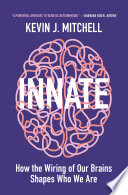 Innate : how the wiring of our brains shapes who we are / Kevin J. Mitchell.