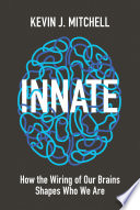 Innate : how the wiring of our brains shapes who we are / Kevin J. Mitchell.