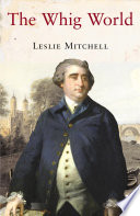 The Whig world : 1760-1837 / Leslie Mitchell.