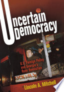 Uncertain democracy U.S. foreign policy and Georgia's Rose Revolution /