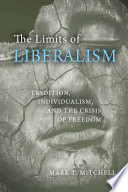 The limits of liberalism : tradition, individualism, and the crisis of freedom /