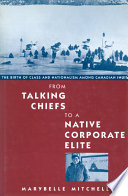 From talking chiefs to a native corporate élite : the birth of class and nationalism among Canadian Inuit / Marybelle Mitchell.