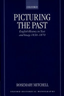 Picturing the past : English history in text and image, 1830-1870 / Rosemary Mitchell.