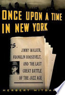 Once upon a time in New York : Jimmy Walker, Franklin Roosevelt, and the last great battle of the Jazz Age / Herbert Mitgang.