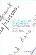 In the archive of longing : Susan Sontag's critical modernism /