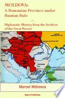 Moldova : a Romanian province under Russian rule : diplomatic history from the archives of the great powers /