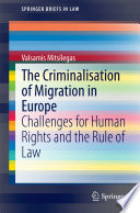 The criminalisation of migration in Europe : challenges for human rights and the rule of law / Valsamis Mitsilegas.