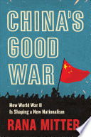 China's good war : how World War II is shaping a new nationalism / Rana Mitter.