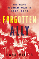 Forgotten ally : China's World War II, 1937-1945 / Rana Mitter.