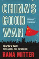 China's good war : how World War II is shaping a new nationalism / Rana Mitter.