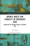 Japan's quest for stability in Southeast Asia : navigating the turning points in postwar Asia / Taizo Miyagi ; translated by Hanabusa Midori.