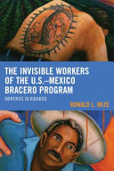 The invisible workers of the U.S.-Mexico Bracero program : obreros olvidados /