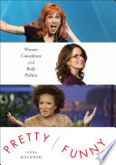 Pretty/funny : women comedians and body politics /