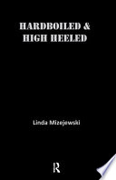 Hardboiled & high heeled : the woman detective in popular culture / Linda Mizejewski.