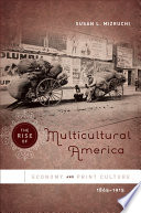 The rise of multicultural America : economy and print culture, 1865-1915 / Susan L. Mizruchi.