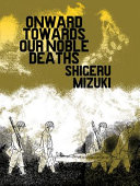 Onward towards our noble deaths / Shigeru Mizuki ; translation by Jocelyne Allen.