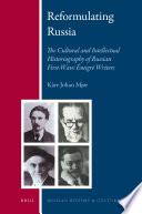 Reformulating Russia : the Cultural and Intellectual Historiography of Russian First-Wave Émigré Writers / by Kåre Johan Mjør.