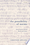 The possibility of norms : social practice beyond morals and causes /