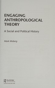 Engaging anthropological theory : a social and political history / Mark Moberg.