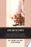 Jesus and the streets : the loci of causality for the intra-racial gender academic achievement gap in black urban America and the United Kingdom /
