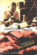 Reading desire : in pursuit of Ernest Hemingway /