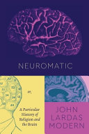 Neuromatic, or, a particular history of religion and the brain /