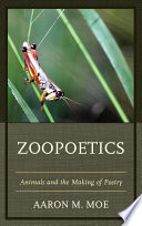 Zoopoetics : animals and the making of poetry / Aaron M. Moe.