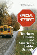 Special interest : teachers unions and America's public schools / Terry M. Moe.