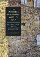 The Japanese Buddhist world map : religious vision and the cartographic imagination / D. Max Moerman.