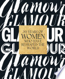 Glamour : 30 years of women who have reshaped the world / foreword by Yara Shahidi ; introduction by Samantha Barry, editor-in-chief ; text by Anna Moeslein ; edited by Natasha Pearlman.