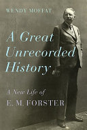 A great unrecorded history : a new life of E.M. Forster / Wendy Moffat.