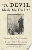 The devil made me do it! : crime and punishment in early New England / Juliet Haines Mofford.