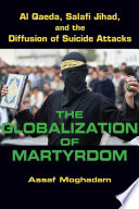 The Globalization of Martyrdom Al Qaeda, Salafi Jihad, and the Diffusion of Suicide Attacks.