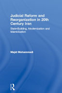 Judicial reform and reorganization in 20th century Iran : state-building, modernization, and Islamicization /