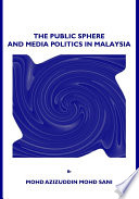 The public sphere and media politics in Malaysia /