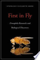 First in fly : Drosophila research and biological discovery /