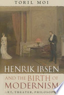 Henrik Ibsen and the birth of modernism : art, theater, philosophy /