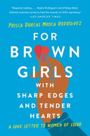 For brown girls with sharp edges and tender hearts : a love letter to women of color /