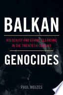 Balkan genocides : holocaust and ethnic cleansing in the twentieth century /