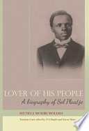 Lover of his people : a biography of Sol Plaatje / Seetsele Modiri Molema ; translated and edited by DS Matjila and Karen Haire.