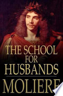 The school for husbands = L'ecole des maris / Molière.