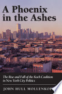 A phoenix in the ashes : the rise and fall of the Koch coalition in New York City politics /