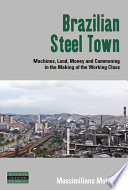 Brazilian steel town : machines, land, money and commoning in the making of the working class /