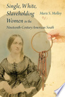 Single, white, slaveholding women in the nineteenth-century American South /