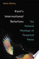 Kant's international relations : the political theology of perpetual peace / Seán Molloy.
