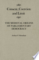 Consent, coercion, and limit : the medieval origins of parliamentary democracy / Arthur P. Monahan.