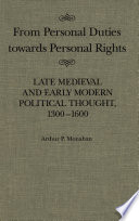 From personal duties towards personal rights : late medieval and early modern political thought, 1300-1600 / Arthur P. Monahan.
