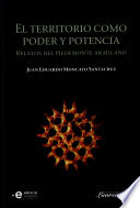 El territorio como poder y potencia : relatos del piedemonte araucano /