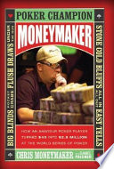 Moneymaker : how an amateur poker player turned $40 into $2.5 million at the World Series of Poker /