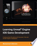 Learning Unreal Engine iOS game development : creating exciting iOS games with the power of the new Unreal Engine 4 subsystems / Muhammad A. Moniem.